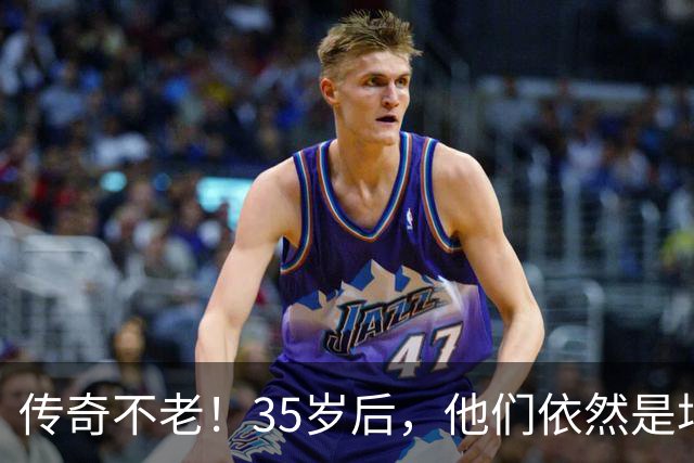 传奇不老！35岁后，他们依然是场上的锋芒