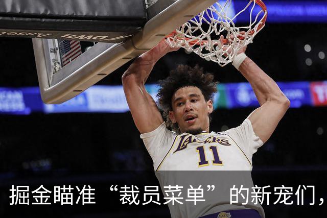 掘金瞄准“裁员菜单”的新宠们，内姆布哈德与文森特欲成星辰大海？